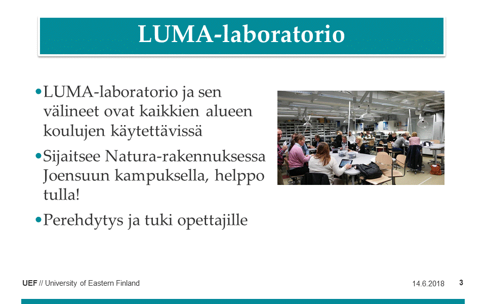 LUMA-laboratorio diassa. Luma-laboratorio ja sen välineet ovat kaikkien alueen koulujen käytettävissä. Sijaitsee Natura-rakennuksessa Joensuun kampuksella, helppo tulla! Perehdytys ja tuki opettajille.
